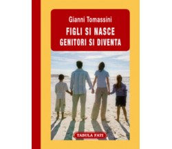 Figli si nasce genitori si diventa di Gianni Tomassini,  2009,  Tabula Fati