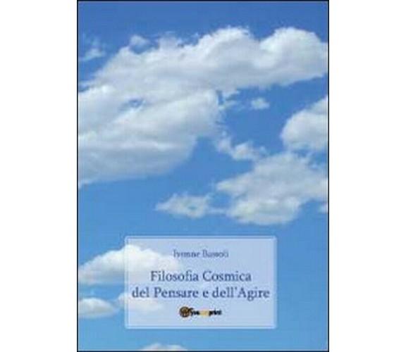 Filosofia cosmica del pensare e dell’agire -  Ivonne Bassoli,  2011,  Youcanprin