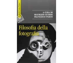 Filosofia della fotografia - M. Guerri, F. Parisi - Cortina Raffaello, 2013