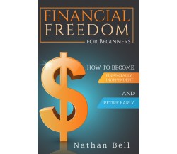 Financial Freedom for Beginners. How To Become Financially Independent and Retir