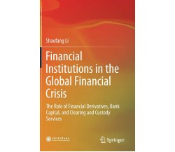 Financial Institutions in the Global Financial Crisis - Shaofang Li - 2018