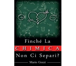 Finché la chimica non ci separi? -  Mario Gozzi,  2016,  Youcanprint