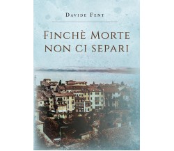 Finché morte non ci separi	 di Davide Fent,  2019,  Youcanprint