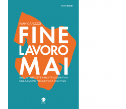 Fine lavoro mai. Sulla (in)sostenibilità del lavoro nell'epoca digitale - 2022