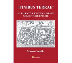 Finibus Terrae. Il Salento e Lecce capitale, Marco Corallo,  2013,  Youcanprint