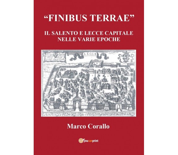 Finibus Terrae. Il Salento e Lecce capitale, Marco Corallo,  2013,  Youcanprint