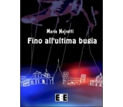 Fino all’ultima bugia	 di Mario Nejrotti,  2013,  Eee-edizioni Esordienti