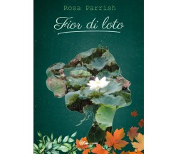 Fior di Loto	 di Rosa Parrish,  2020,  Youcanprint