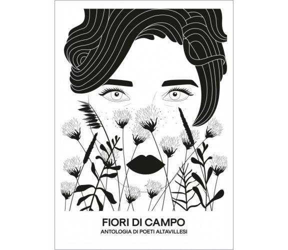 Fiori Di Campo.Antologia Di Poeti Altavillesi - M. Nigro, 2016, Ed. Magna Grecia