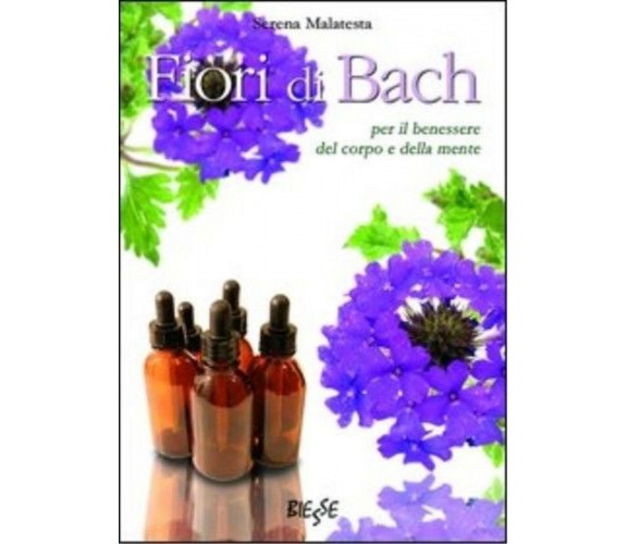 Fiori di Bach. Per il benessere del corpo e della mente | Serena Malatesta