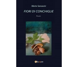 Fiori di conchiglie di Marta Sansavini,  2021,  Youcanprint