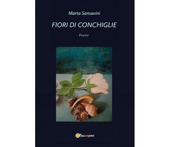 Fiori di conchiglie di Marta Sansavini,  2021,  Youcanprint