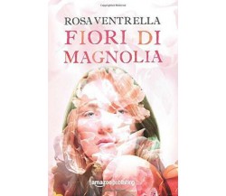 Fiori di magnolia di Rosa Ventrella,  2017,  Amazon Publishing