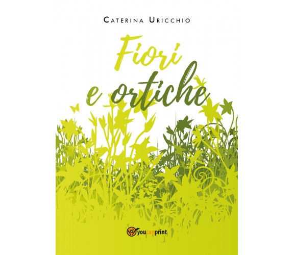 Fiori e ortiche di Caterina Uricchio,  2020,  Youcanprint