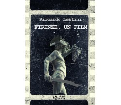 Firenze, un film	 di Riccardo Lestini,  Edizioni Foglio Di Via