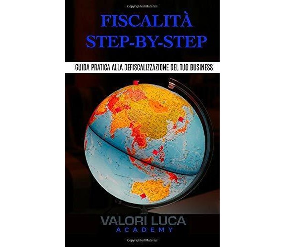 Fiscalità Step-By-Step Guida pratica alla defiscalizzazione del tuo business di 