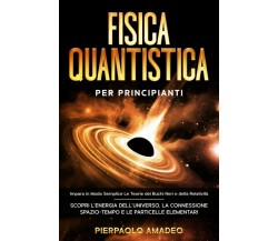 Fisica Quantistica per Principianti Impara in Modo Semplice le Teorie Dei Buchi 