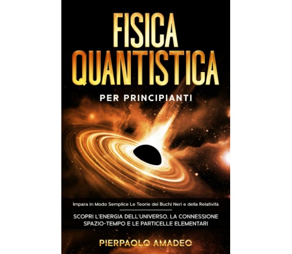 Fisica Quantistica per Principianti Impara in Modo Semplice le Teorie Dei Buchi 