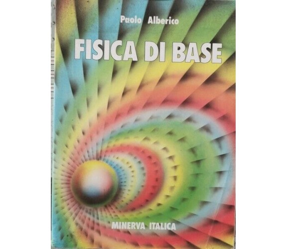 Fisica di Base  di Paolo Alberico,  1987,  Minerva Italica - ER