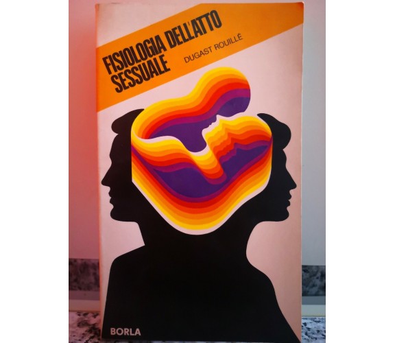 Fisiologia dell’atto sessuale ( L’amore e l’uomo ) di D.rouille,1971,Borla-F