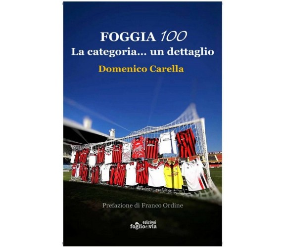 Foggia 100. La categoria… un dettaglio, Domenico Carella,  Edizioni Foglio Via