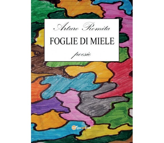 Foglie di miele di Arturo Romita,  2016,  Youcanprint