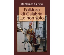 Folklore di Calabria... e non solo - Domenico Caruso,  2017,  Youcanprint