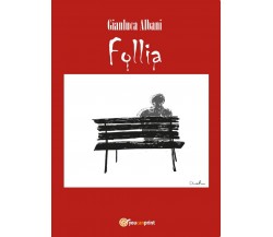 Follia	 di Gianluca Albani,  2017,  Youcanprint