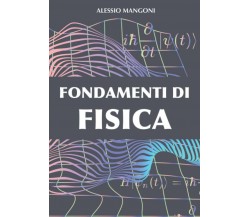 Fondamenti Di Fisica di Alessio Mangoni,  2020,  Indipendently Published