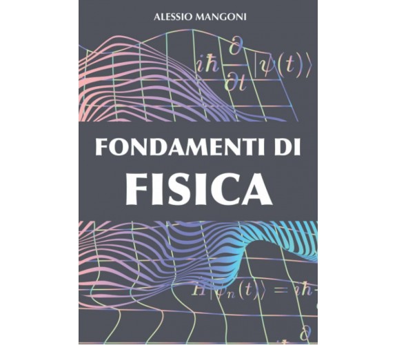 Fondamenti Di Fisica di Alessio Mangoni,  2020,  Indipendently Published