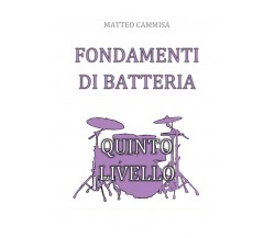 Fondamenti di batteria. Quinto livello di Matteo Cammisa,  2019,  Youcanprint