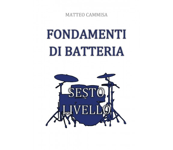 Fondamenti di batteria. Sesto livello di Matteo Cammisa,  2019,  Youcanprint