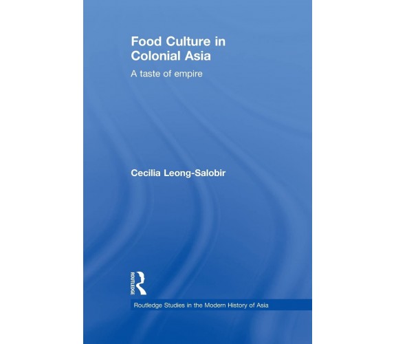 Food Culture in Colonial Asia: A Taste of Empire - Cecilia Leong-Salobir - 2014