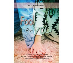 Fool for you	 di Olga Angelini,  2017,  Youcanprint