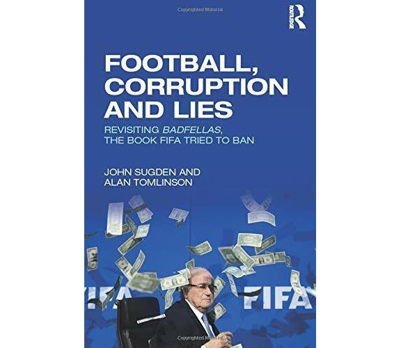 Football, Corruption and Lies - ohn Sugden, Alan Tomlinson - Routledge, 2016