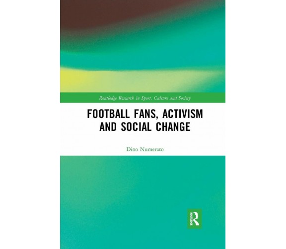 Football Fans, Activism And Social Change - Dino Numerato - Routledge, 2019