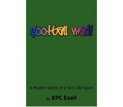 Football Mad!: A Modern Satire of a Very Old Sport - Kpc Exall -AUTHORHOUSE,2008