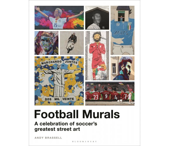 Football Murals: A Celebration of Soccer’s Greatest Street Art - Brassell - 2022