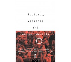 Football, Violence and Social Identity - Richard Guilianotti - Routledge, 1994