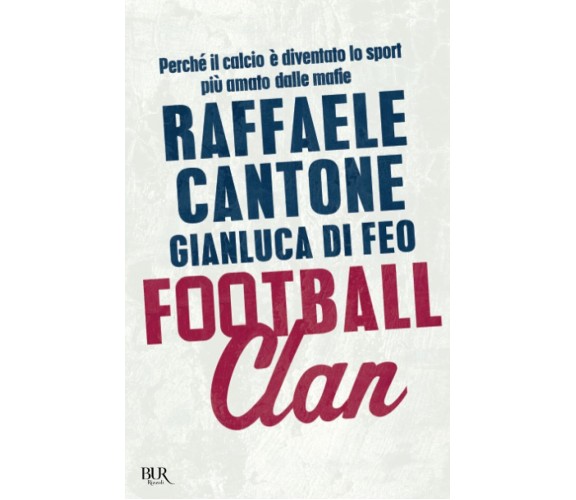 Football clan - Raffaele Cantone, Gianluca Di Feo - Rizzoli, 2014