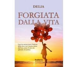 Forgiata dalla vita	 di Delia,  2018,  Youcanprint