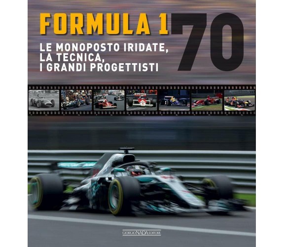 Formula 1 70. Le monoposto iridate, la tecnica, i grandi progettisti - Nada,2020