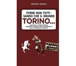 Forse non tutti sanno che il grande Torino…- Franco Ossola - 2019