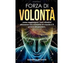 Forza Di Volontà Come Raggiungere I Tuoi Obiettivi Attraverso una Mentalità Di C