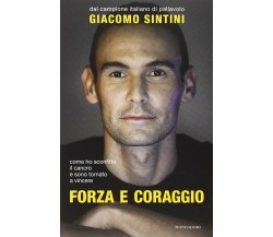 Forza e coraggio -  Giacomo Sintini, Francesca Parravicini - Mondadori, 2014