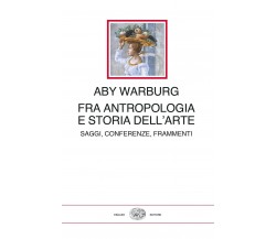 Fra antropologia e storia dell'arte. Saggi, conferenze, frammenti-Aby Warburg