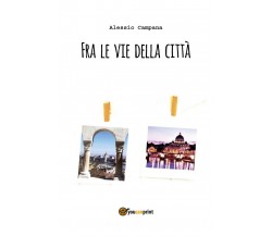 Fra le vie della città	 di Alessio Campana,  2018,  Youcanprint