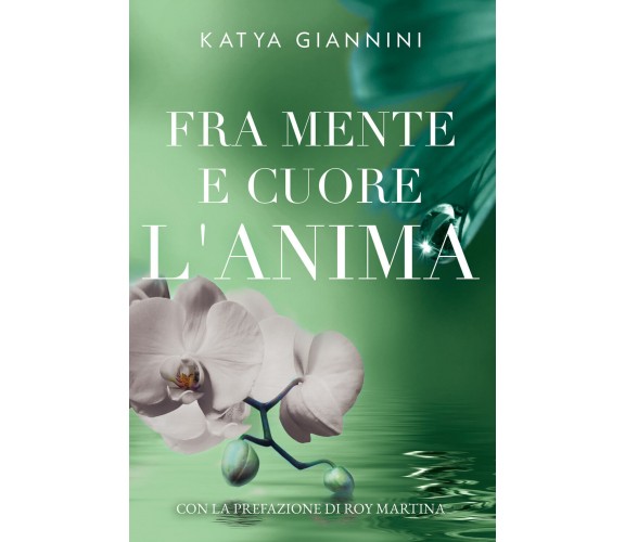 Fra mente e cuore l’anima di Katya Giannini,  2021,  Youcanprint