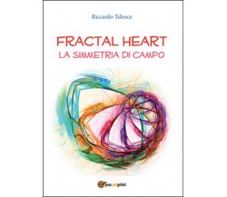 Fractal heart. La simmetria di campo  di Riccardo Telesca,  2015,  Youcanprint