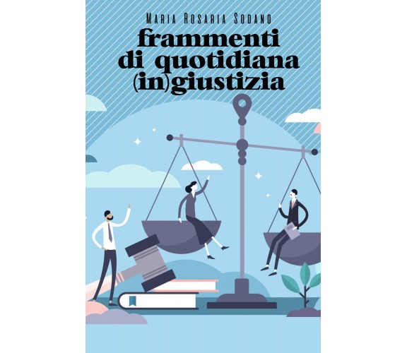 Frammenti di quotidiana (in) giustizia di Maria Rosaria Sodano,  2021,  Youcanpr